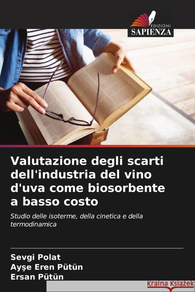 Valutazione degli scarti dell'industria del vino d'uva come biosorbente a basso costo Polat, Sevgi, Pütün, Ayse Eren, Pütün, Ersan 9786208294885