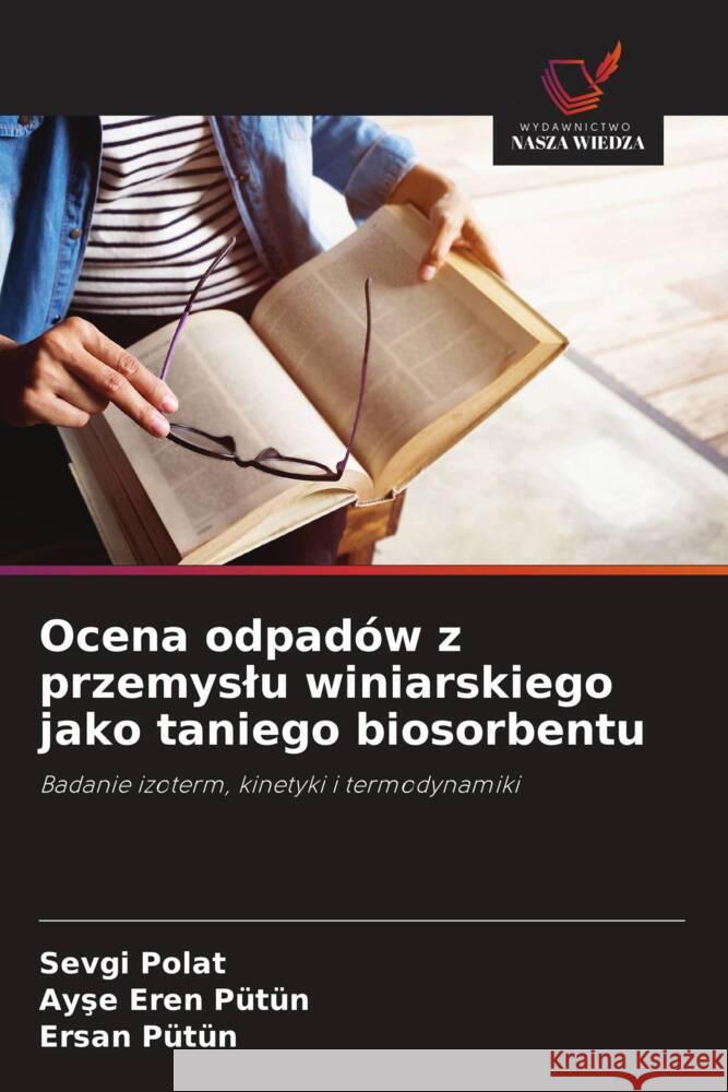 Ocena odpadów z przemyslu winiarskiego jako taniego biosorbentu Polat, Sevgi, Pütün, Ayse Eren, Pütün, Ersan 9786208294892