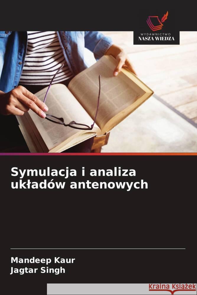 Symulacja i analiza ukladów antenowych Kaur, Mandeep, Singh, Jagtar 9786208294953