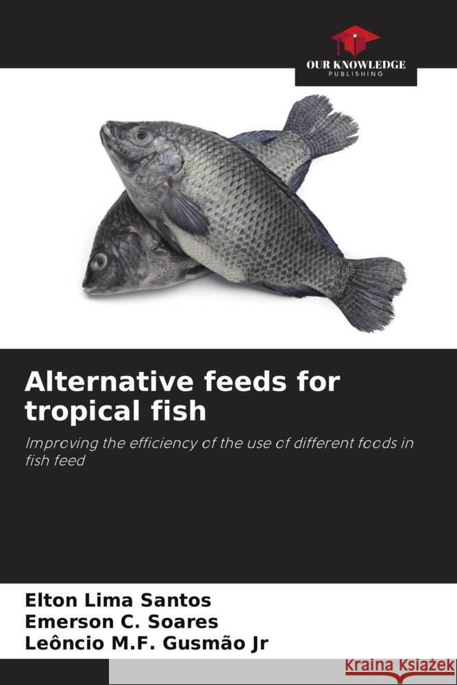 Alternative feeds for tropical fish Elton Lima Santos Emerson C. Soares Le?ncio M. F., Jr. Gusm?o 9786208295394