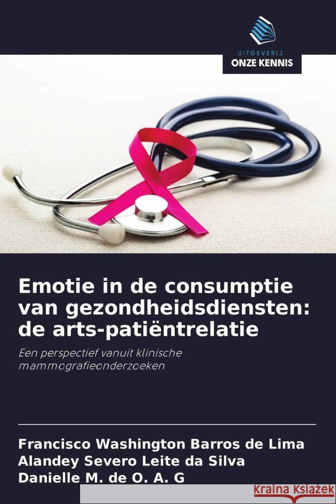 Emotie in de consumptie van gezondheidsdiensten: de arts-patiëntrelatie Washington Barros de Lima, Francisco, Severo Leite da Silva, Alandey, M. de O. A. G, Danielle 9786208295615