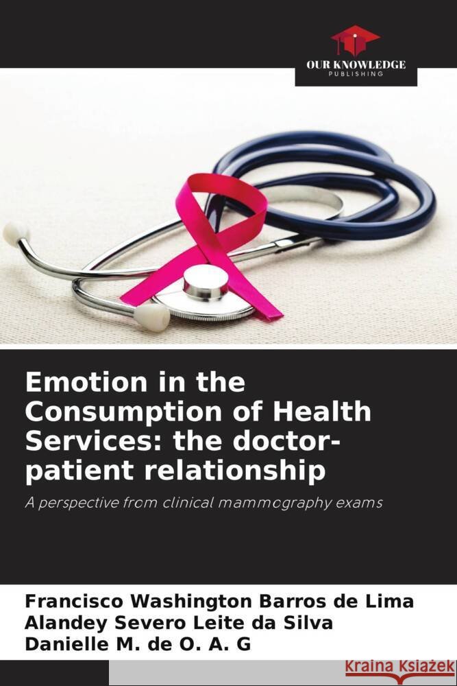 Emotion in the Consumption of Health Services: the doctor-patient relationship Francisco Washingto Alandey Sever Danielle M 9786208295653 Our Knowledge Publishing