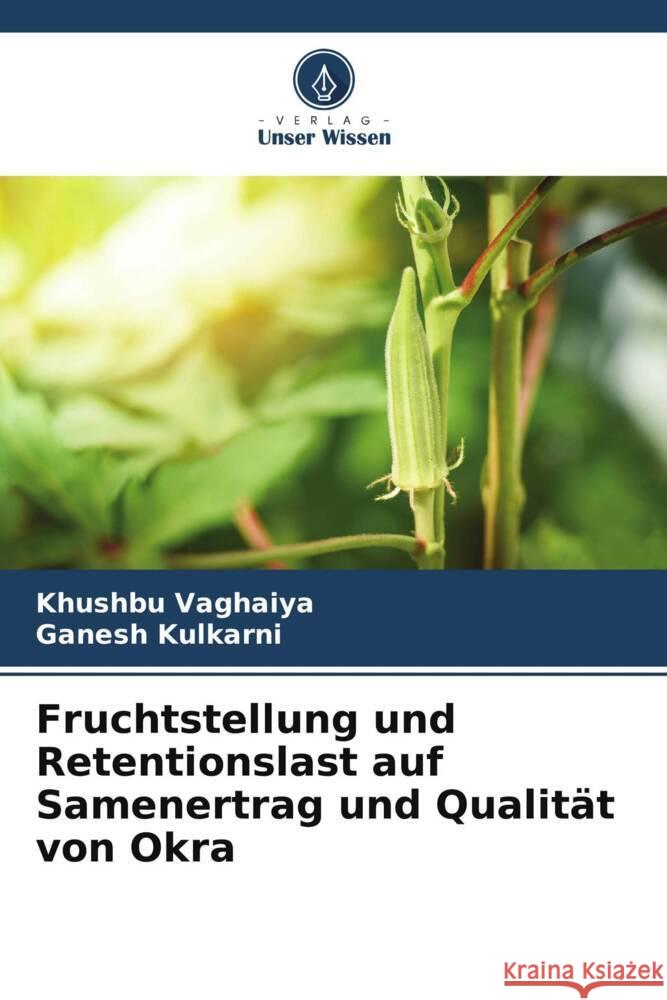 Fruchtstellung und Retentionslast auf Samenertrag und Qualit?t von Okra Khushbu Vaghaiya Ganesh Kulkarni 9786208296698 Verlag Unser Wissen