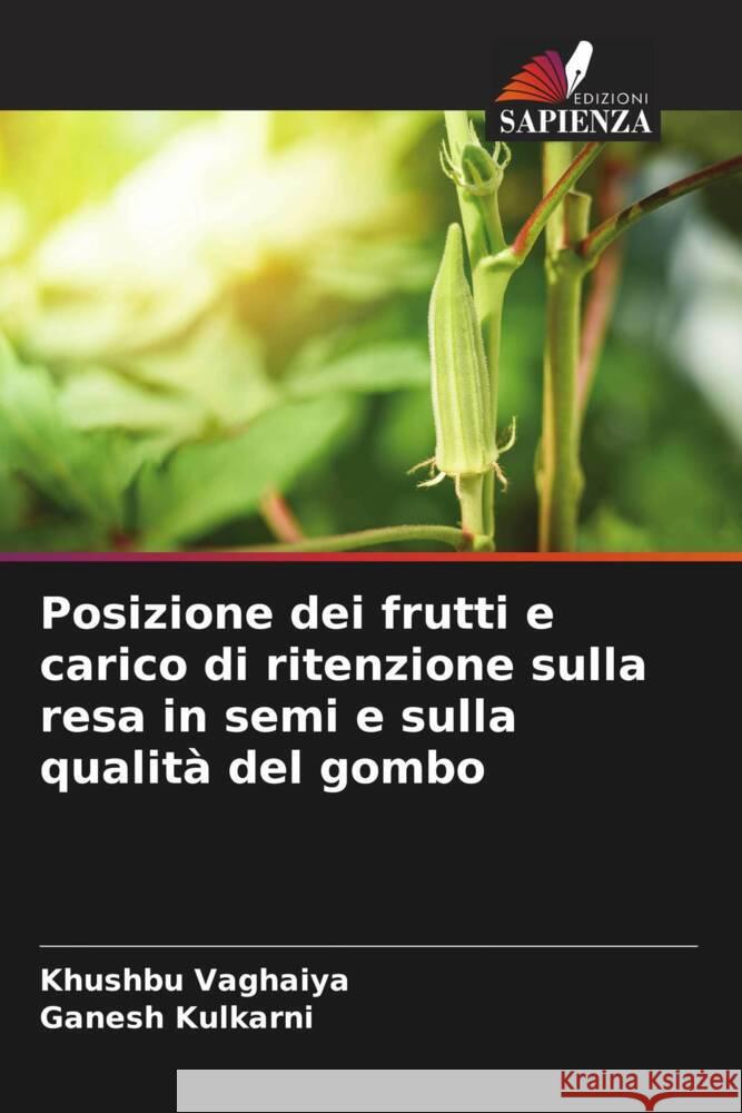 Posizione dei frutti e carico di ritenzione sulla resa in semi e sulla qualit? del gombo Khushbu Vaghaiya Ganesh Kulkarni 9786208296728 Edizioni Sapienza