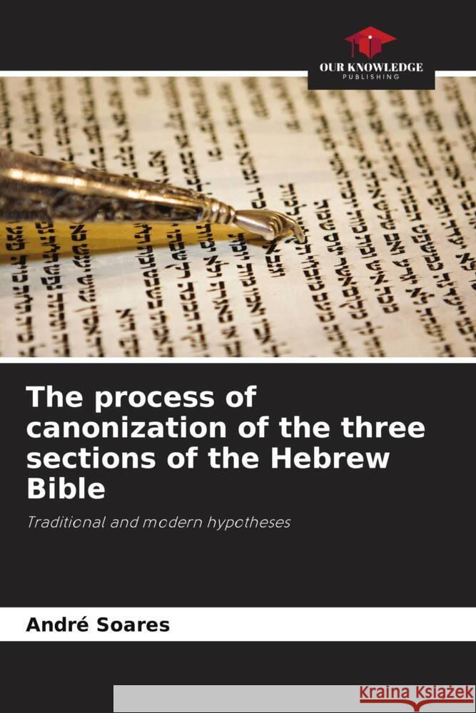 The process of canonization of the three sections of the Hebrew Bible Andr? Soares 9786208297046 Our Knowledge Publishing