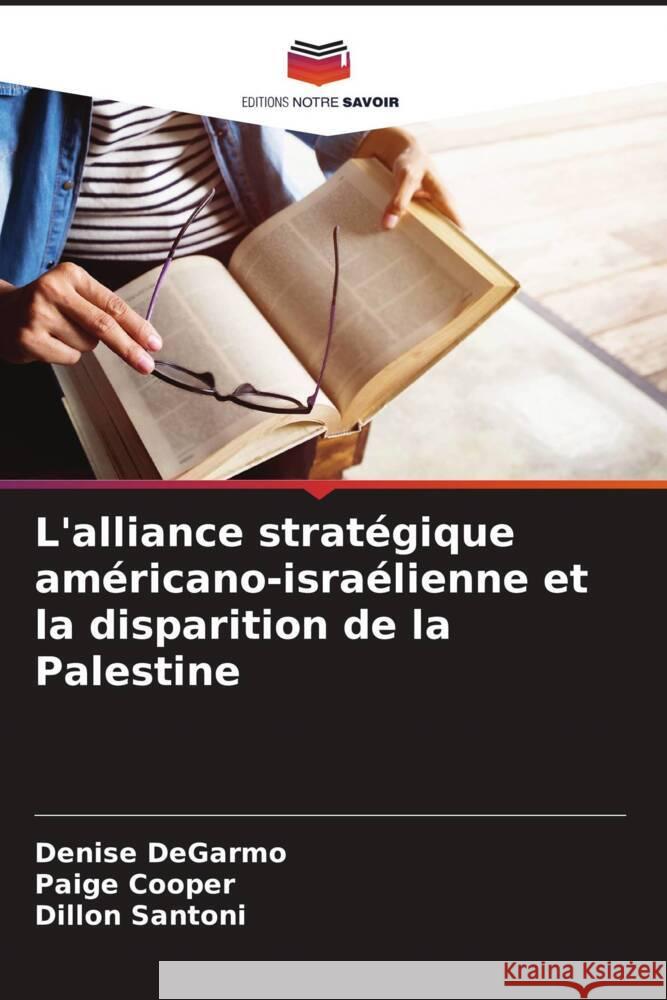 L'alliance stratégique américano-israélienne et la disparition de la Palestine DeGarmo, Denise, Cooper, Paige, Santoni, Dillon 9786208297831 Editions Notre Savoir