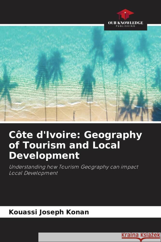 Côte d'Ivoire: Geography of Tourism and Local Development Konan, Kouassi Joseph 9786208297916