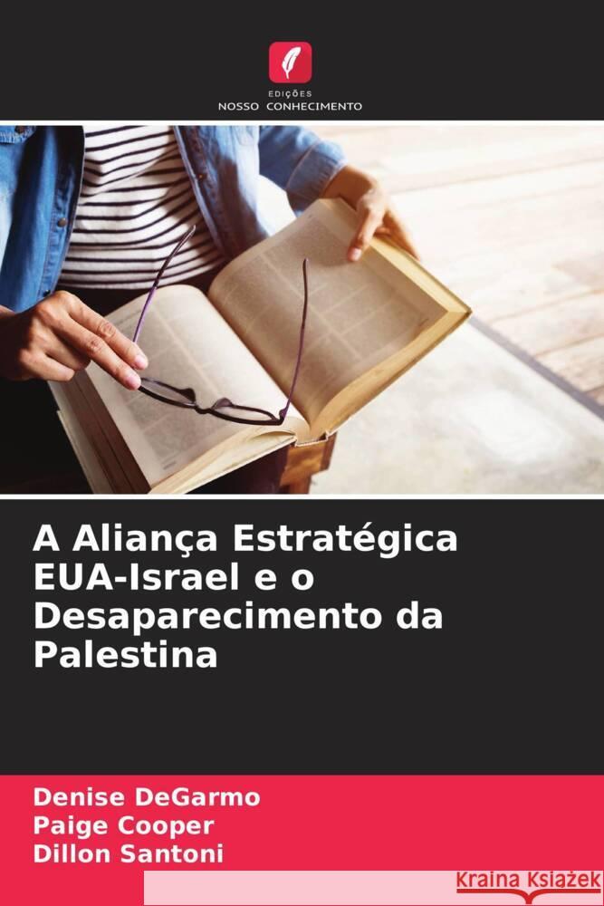 A Aliança Estratégica EUA-Israel e o Desaparecimento da Palestina DeGarmo, Denise, Cooper, Paige, Santoni, Dillon 9786208298005 Edições Nosso Conhecimento