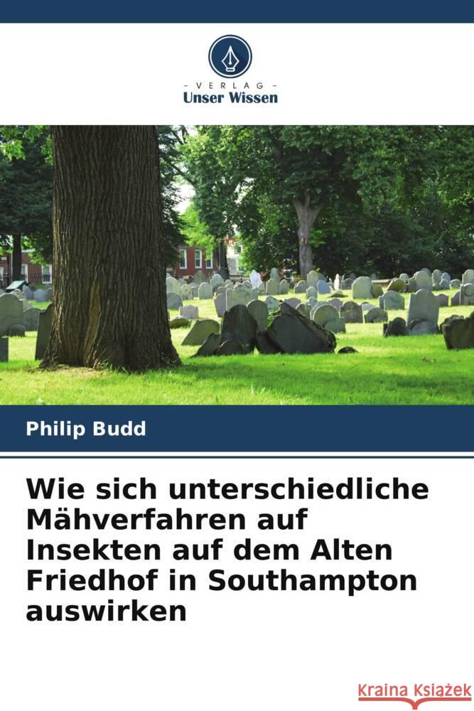 Wie sich unterschiedliche Mähverfahren auf Insekten auf dem Alten Friedhof in Southampton auswirken Budd, Philip 9786208298968 Verlag Unser Wissen