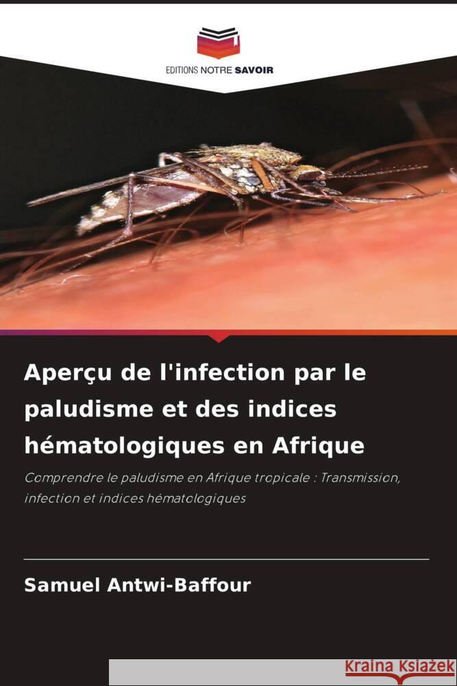 Aperçu de l'infection par le paludisme et des indices hématologiques en Afrique Antwi-Baffour, Samuel 9786208300135