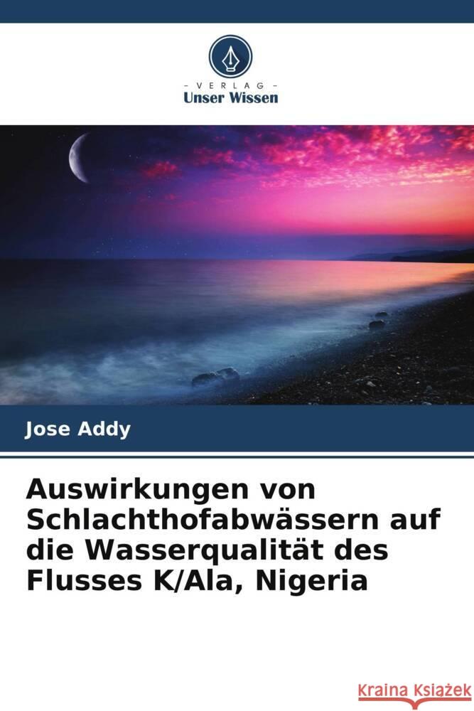 Auswirkungen von Schlachthofabwässern auf die Wasserqualität des Flusses K/Ala, Nigeria Addy, Jose 9786208300371