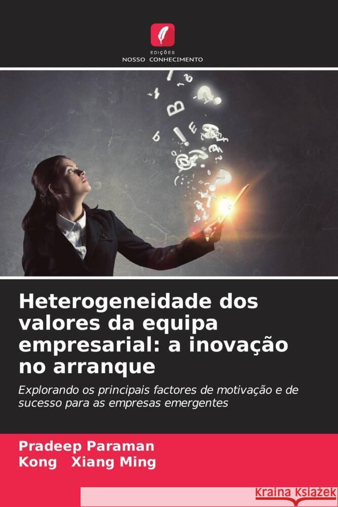 Heterogeneidade dos valores da equipa empresarial: a inovação no arranque Paraman, Pradeep, Xiang Ming, Kong 9786208301385 Edições Nosso Conhecimento