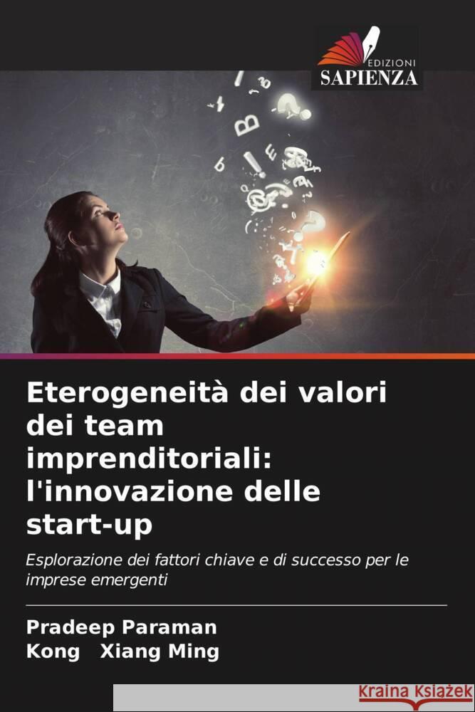 Eterogeneità dei valori dei team imprenditoriali: l'innovazione delle start-up Paraman, Pradeep, Xiang Ming, Kong 9786208301392 Edizioni Sapienza