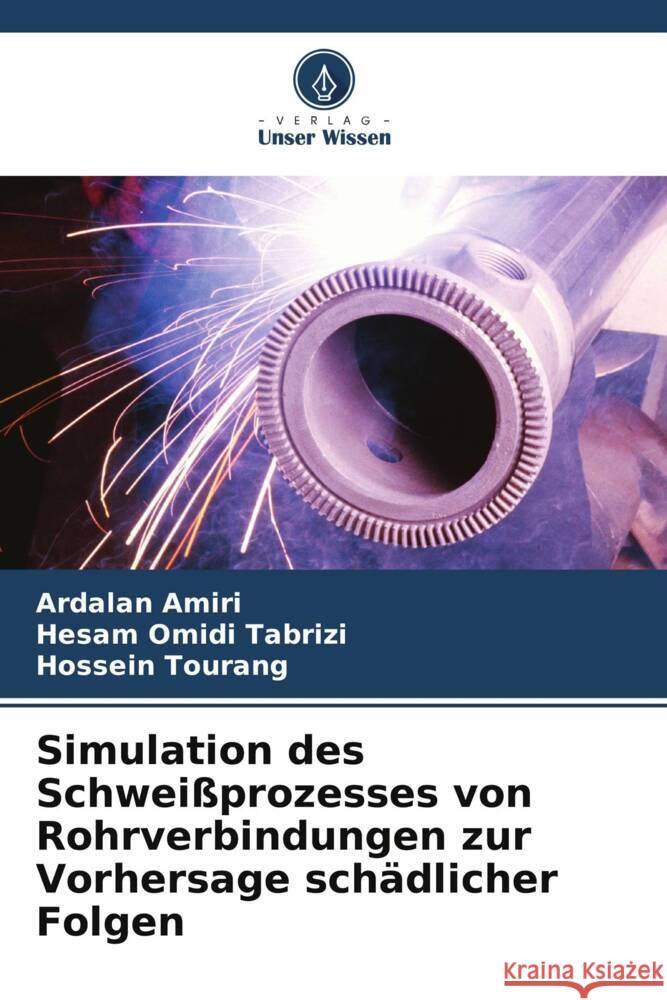 Simulation des Schweißprozesses von Rohrverbindungen zur Vorhersage schädlicher Folgen Amiri, Ardalan, Omidi Tabrizi, Hesam, Tourang, Hossein 9786208301965