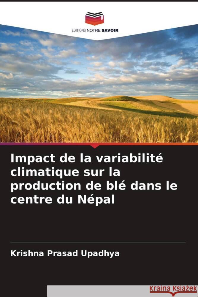 Impact de la variabilité climatique sur la production de blé dans le centre du Népal Upadhya, Krishna Prasad 9786208302047 Editions Notre Savoir