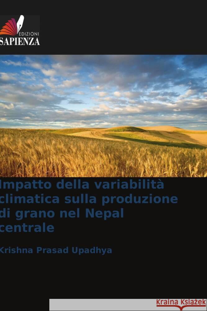 Impatto della variabilità climatica sulla produzione di grano nel Nepal centrale Upadhya, Krishna Prasad 9786208302054