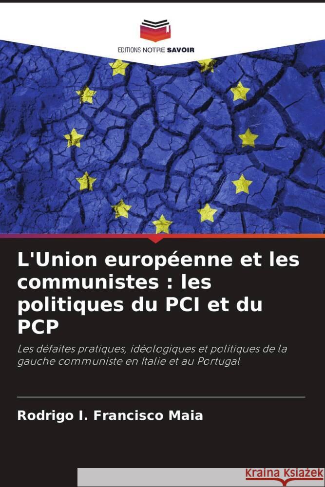 L'Union européenne et les communistes : les politiques du PCI et du PCP Francisco Maia, Rodrigo I. 9786208303679