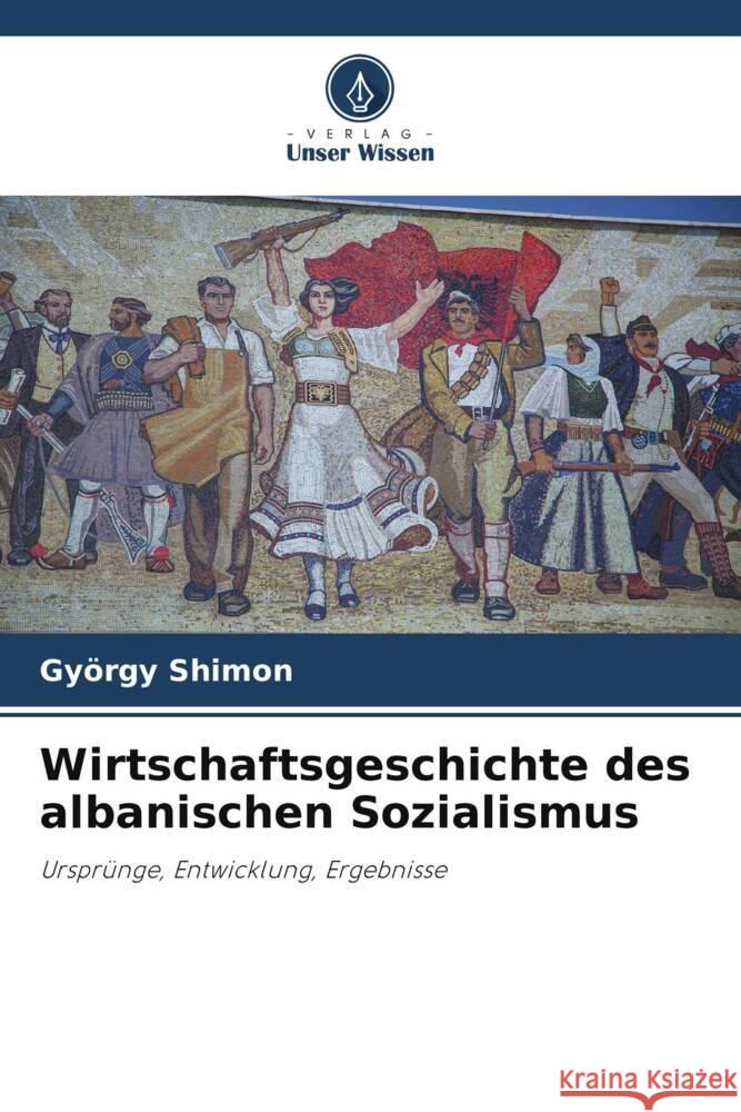 Wirtschaftsgeschichte des albanischen Sozialismus Shimon, György 9786208303716