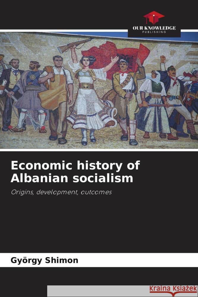 Economic history of Albanian socialism Shimon, György 9786208303723