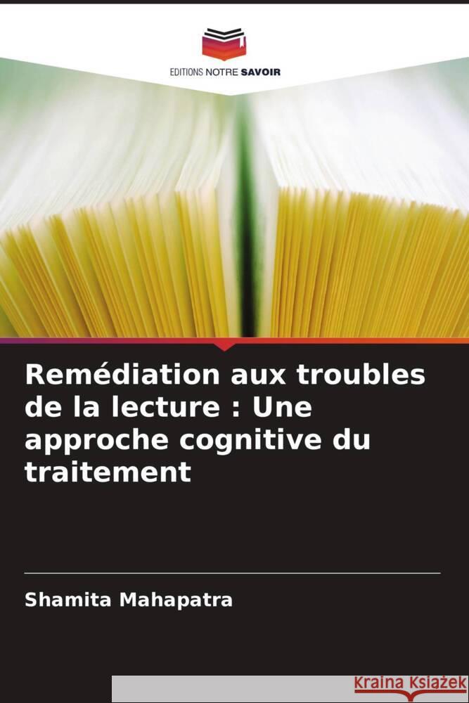 Remédiation aux troubles de la lecture : Une approche cognitive du traitement Mahapatra, Shamita 9786208304065