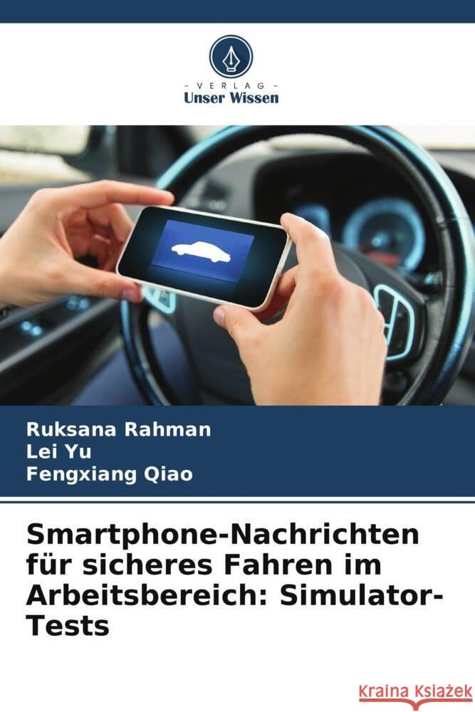 Smartphone-Nachrichten für sicheres Fahren im Arbeitsbereich: Simulator-Tests Rahman, Ruksana, Yu, Lei, Qiao, Fengxiang 9786208304560