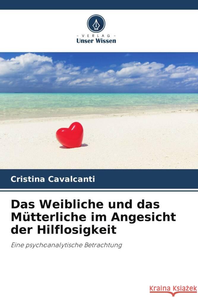 Das Weibliche und das Mütterliche im Angesicht der Hilflosigkeit Cavalcanti, Cristina 9786208305130