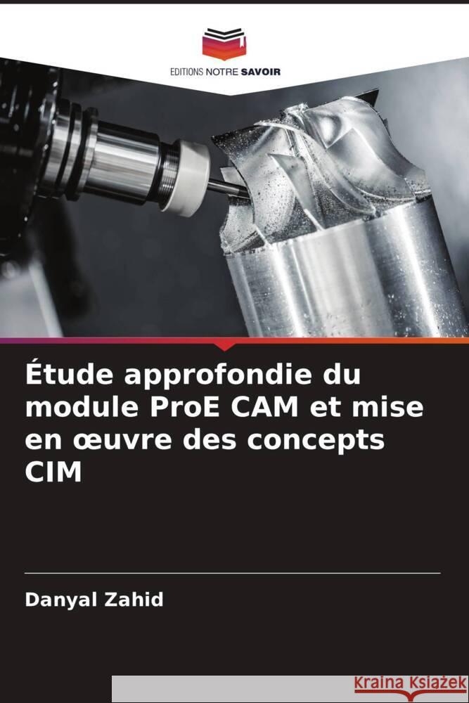 Étude approfondie du module ProE CAM et mise en oeuvre des concepts CIM Zahid, Danyal 9786208305215