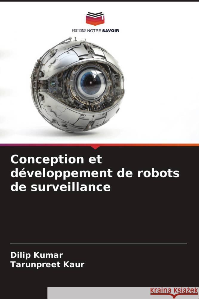 Conception et développement de robots de surveillance Kumar, Dilip, Kaur, Tarunpreet 9786208305451 Editions Notre Savoir