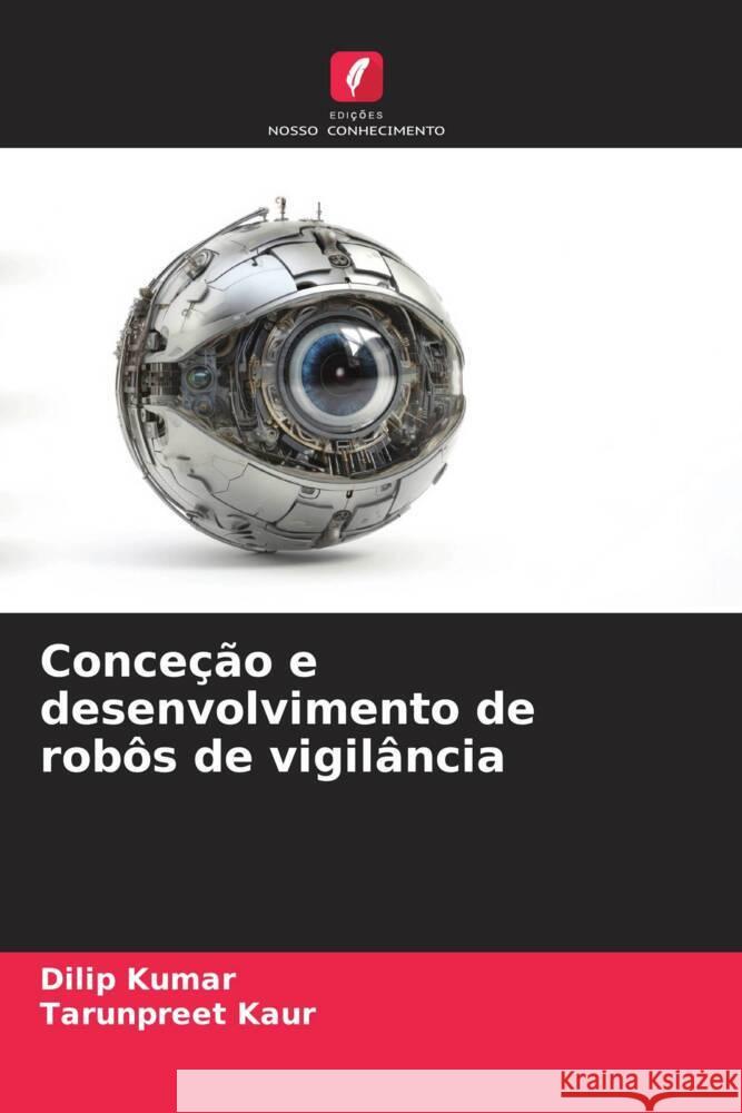 Conceção e desenvolvimento de robôs de vigilância Kumar, Dilip, Kaur, Tarunpreet 9786208305475 Edições Nosso Conhecimento