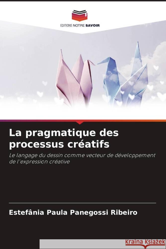 La pragmatique des processus créatifs Panegossi Ribeiro, Estefânia Paula 9786208306465 Editions Notre Savoir