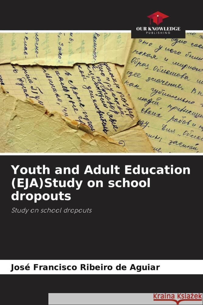 Youth and Adult Education (EJA)Study on school dropouts Ribeiro de Aguiar, José Francisco 9786208306557