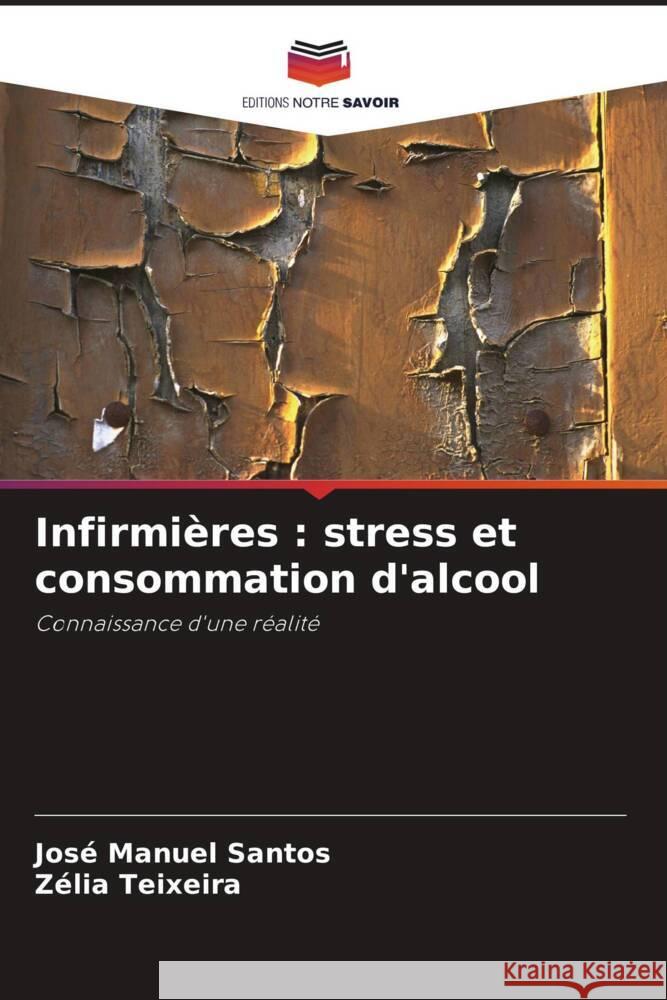 Infirmières : stress et consommation d'alcool Santos, José Manuel, Teixeira, Zélia 9786208306700