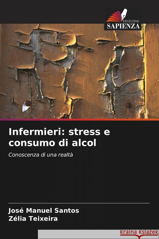 Infermieri: stress e consumo di alcol Santos, José Manuel, Teixeira, Zélia 9786208306724