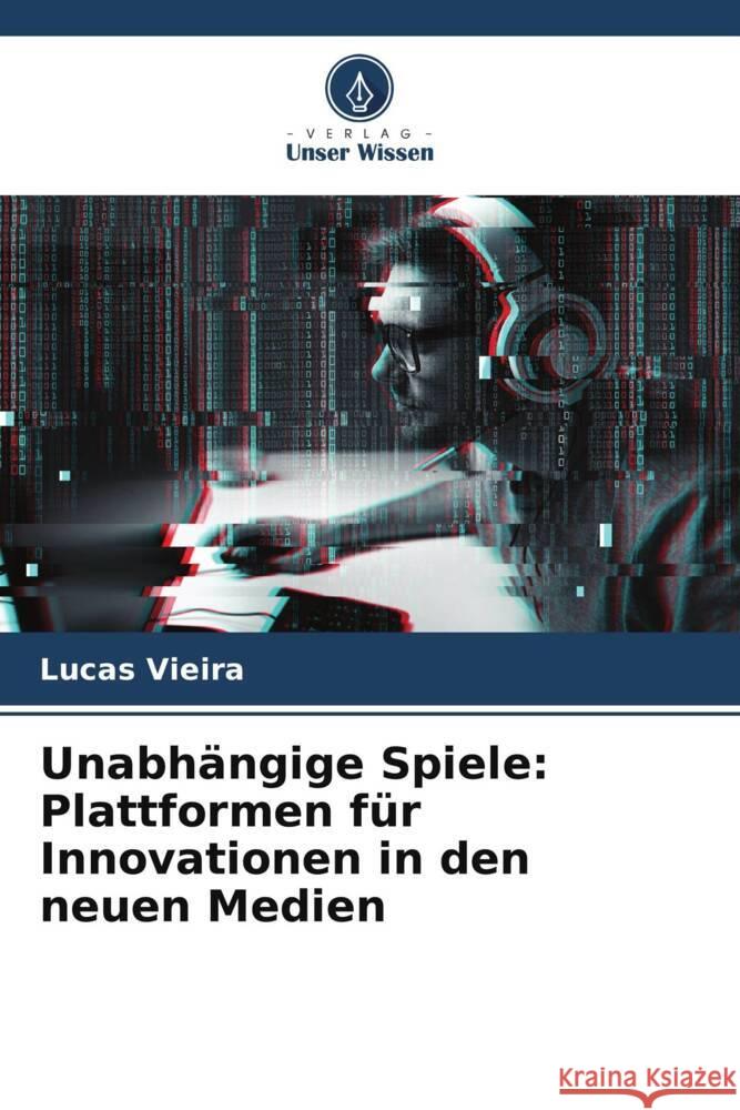 Unabhängige Spiele: Plattformen für Innovationen in den neuen Medien Vieira, Lucas 9786208308476