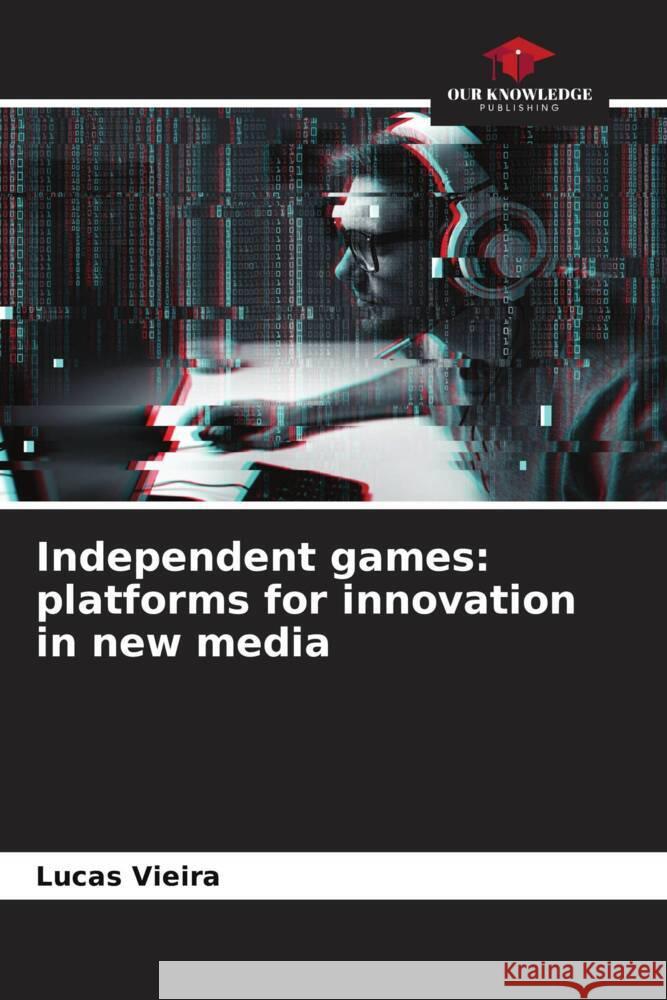 Independent games: platforms for innovation in new media Vieira, Lucas 9786208308483