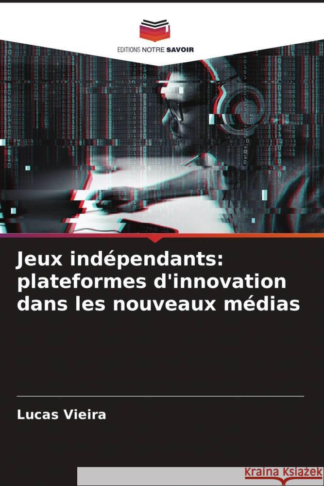 Jeux indépendants: plateformes d'innovation dans les nouveaux médias Vieira, Lucas 9786208308513