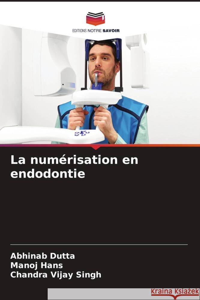 La numérisation en endodontie Dutta, Abhinab, Hans, Manoj, Singh, Chandra Vijay 9786208308735