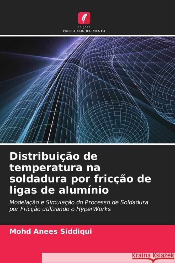 Distribuição de temperatura na soldadura por fricção de ligas de alumínio Anees Siddiqui, Mohd 9786208309350