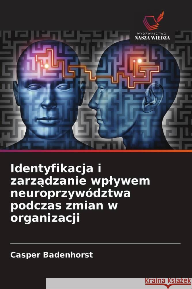 Identyfikacja i zarzadzanie wplywem neuroprzywództwa podczas zmian w organizacji Badenhorst, Casper 9786208309466