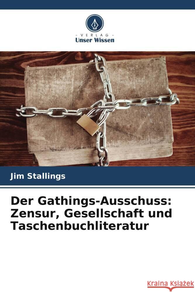 Der Gathings-Ausschuss: Zensur, Gesellschaft und Taschenbuchliteratur Stallings, Jim 9786208309619