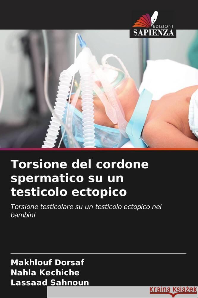 Torsione del cordone spermatico su un testicolo ectopico Dorsaf, Makhlouf, kechiche, Nahla, Sahnoun, Lassaad 9786208310738