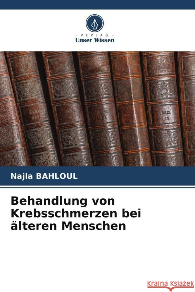 Behandlung von Krebsschmerzen bei älteren Menschen BAHLOUL, Najla 9786208311124