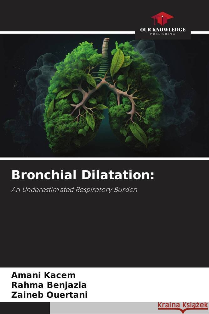 Bronchial Dilatation: Kacem, Amani, Benjazia, Rahma, Ouertani, Zaineb 9786208311452 Our Knowledge Publishing