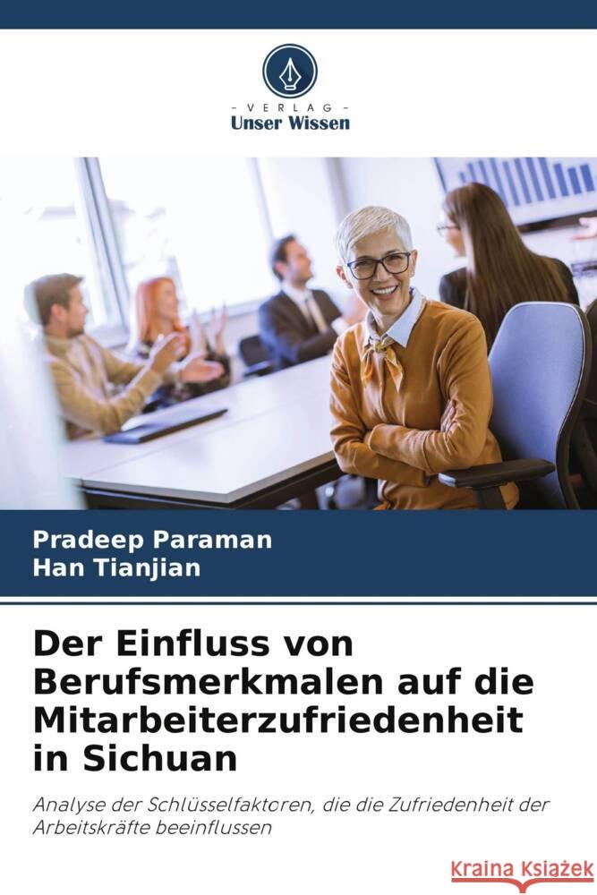 Der Einfluss von Berufsmerkmalen auf die Mitarbeiterzufriedenheit in Sichuan Paraman, Pradeep, Tianjian, Han 9786208311797 Verlag Unser Wissen