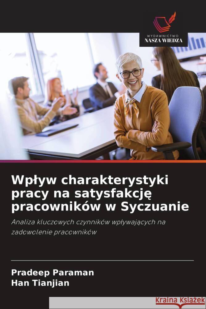 Wplyw charakterystyki pracy na satysfakcje pracowników w Syczuanie Paraman, Pradeep, Tianjian, Han 9786208311896