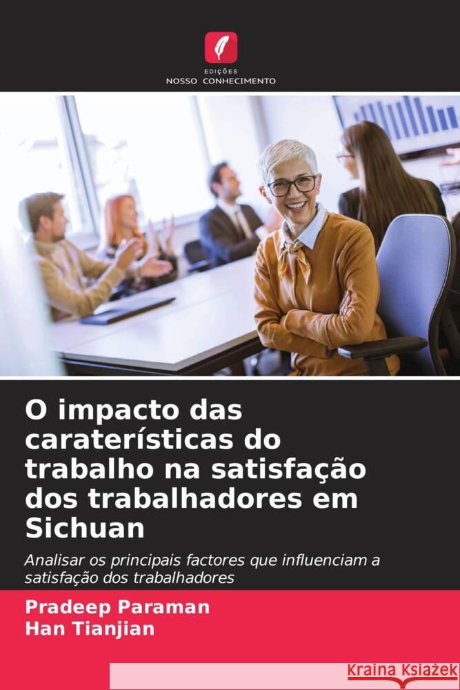 O impacto das caraterísticas do trabalho na satisfação dos trabalhadores em Sichuan Paraman, Pradeep, Tianjian, Han 9786208311902