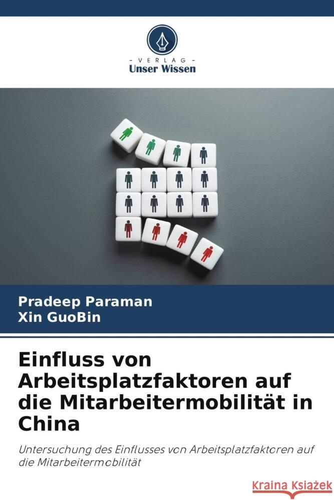 Einfluss von Arbeitsplatzfaktoren auf die Mitarbeitermobilität in China Paraman, Pradeep, GuoBin, Xin 9786208311926