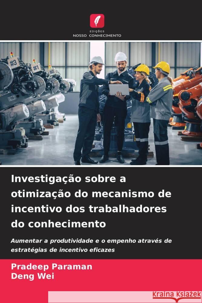 Investigação sobre a otimização do mecanismo de incentivo dos trabalhadores do conhecimento Paraman, Pradeep, Wei, Deng 9786208311995