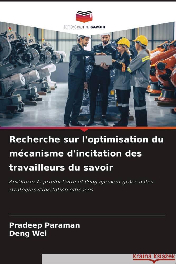 Recherche sur l'optimisation du mécanisme d'incitation des travailleurs du savoir Paraman, Pradeep, Wei, Deng 9786208312022