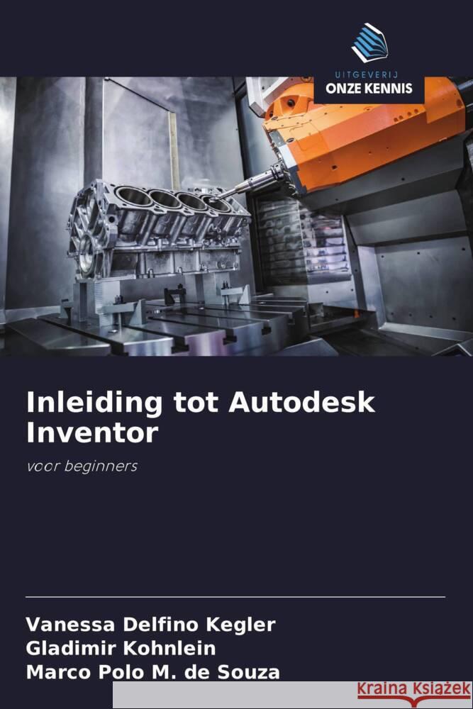 Inleiding tot Autodesk Inventor Delfino Kegler, Vanessa, Kohnlein, Gladimir, M. de Souza, Marco Polo 9786208312053 Uitgeverij Onze Kennis